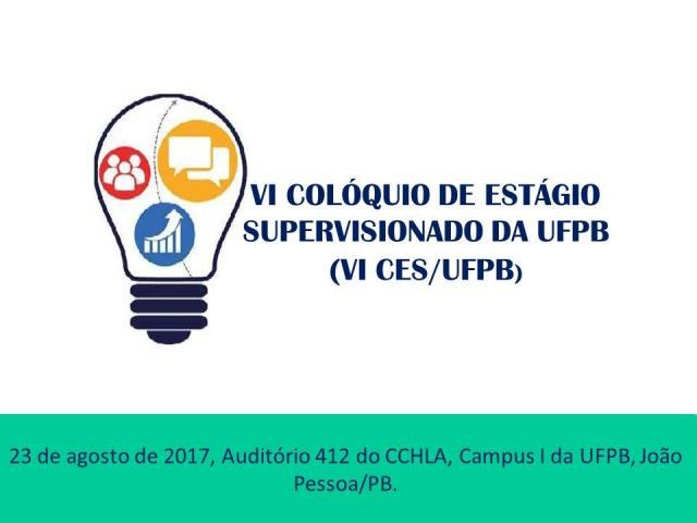 VI COLÓQUIO DE ESTÁGIO SUPERVISIONADO DA UFPB (VI CES/UFPB) VI COLÓQUIO DE ESTÁGIO SUPERVISIONADO DA UFPB (VI CES/UFPB)