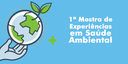 1ª MOSTRA DE EXPERIÊNCIAS EM SAÚDE AMBIENTAL ESTÁ COM INSCRIÇÕES ABERTAS