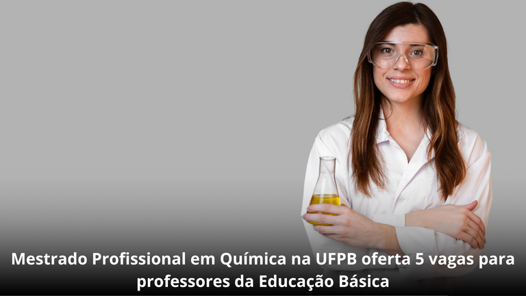 MESTRADO PROFISSIONAL EM QUÍMICA NA UFPB OFERTA 5 VAGAS PARA PROFESSORES DA EDUCAÇÃO BÁSICA MESTRADO PROFISSIONAL EM QUÍMICA NA UFPB OFERTA 5 VAGAS PARA PROFESSORES DA EDUCAÇÃO BÁSICA
